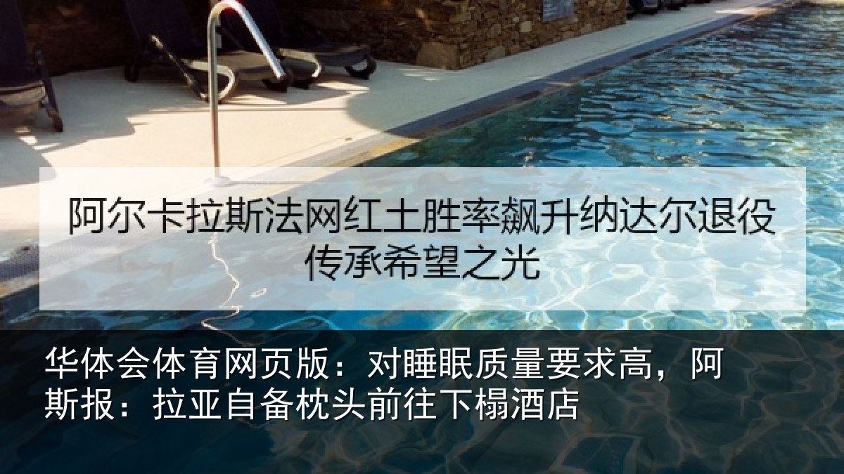 华体会体育网页版：对睡眠质量要求高，阿斯报：拉亚自备枕头前往下榻酒店