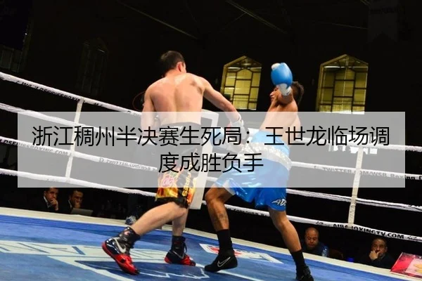 浙江稠州半决赛生死局：王世龙临场调度成胜负手