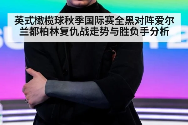 英式橄榄球秋季国际赛全黑对阵爱尔兰都柏林复仇战走势与胜负手分析